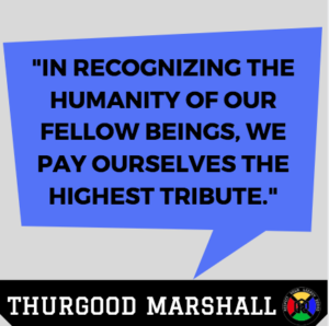 Thurgood Marshall Quote - Humanity
