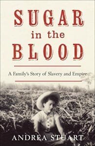 22Sugar In The Blood A Familys Story Of Slavery And Empire22 By Andrea Stuart 1 1