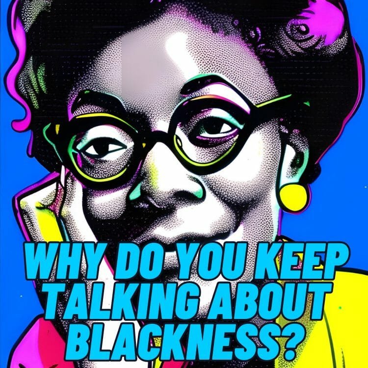 Why Do You Keep Talking About Blackness? - Gwendolyn Brooks